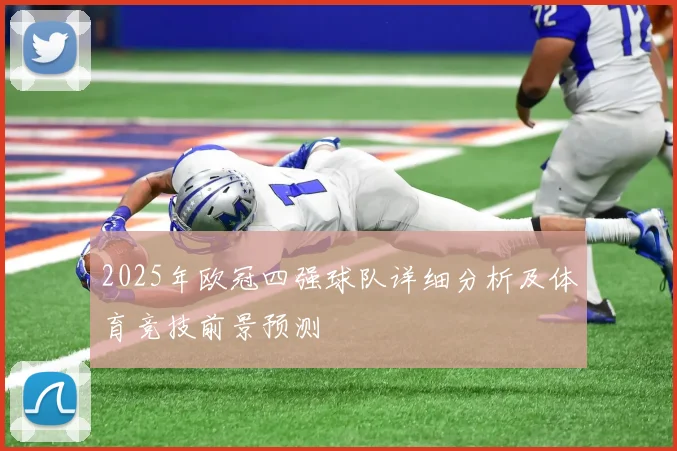 2025年欧冠四强球队详细分析及体育竞技前景预测