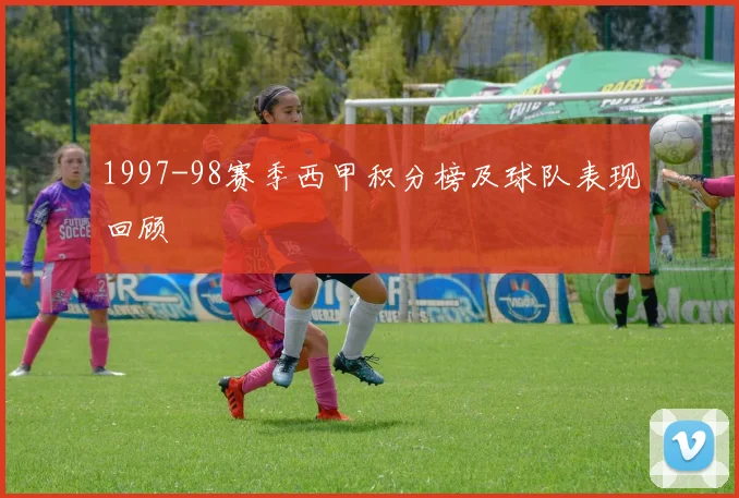 1997-98赛季西甲积分榜及球队表现回顾