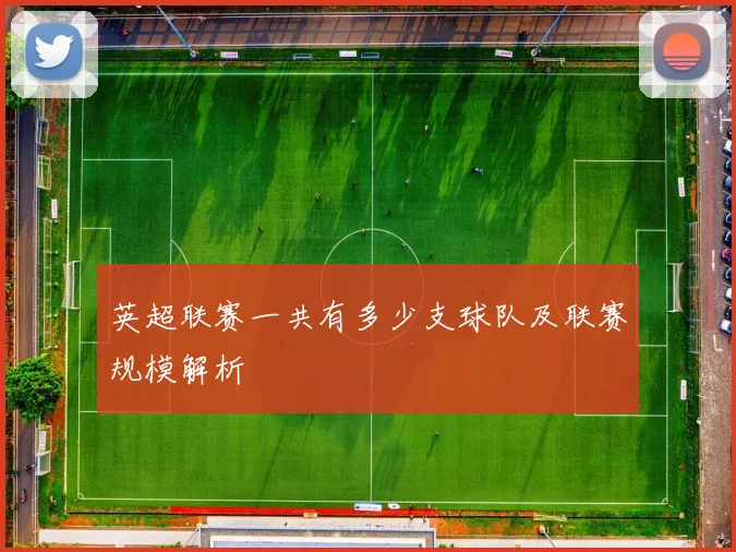 英超联赛一共有多少支球队及联赛规模解析