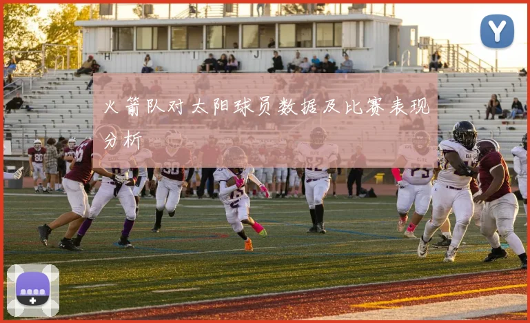 火箭队对太阳球员数据及比赛表现分析
