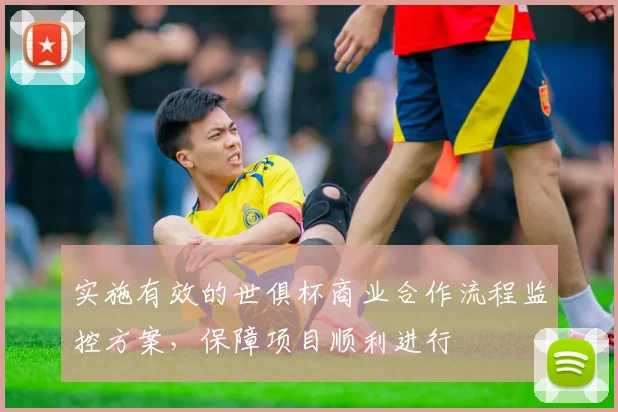 实施有效的世俱杯商业合作流程监控方案，保障项目顺利进行
